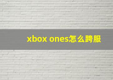 xbox ones怎么跨服